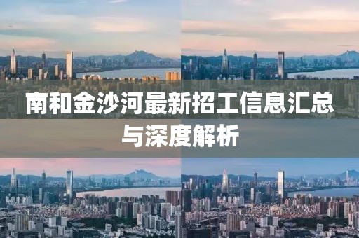 南和金沙河最新招工信息匯總與深度解析